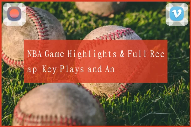 NBA Game Highlights & Full Recap Key Plays and An